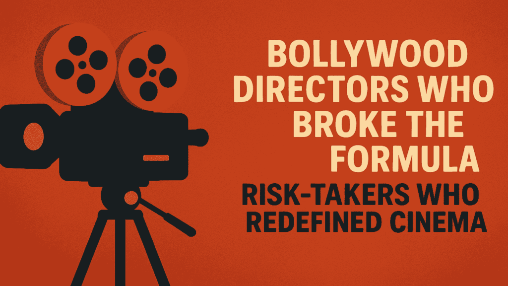 Bollywood Directors Who Broke the Formula: Risk-Takers Who Redefined Cinema