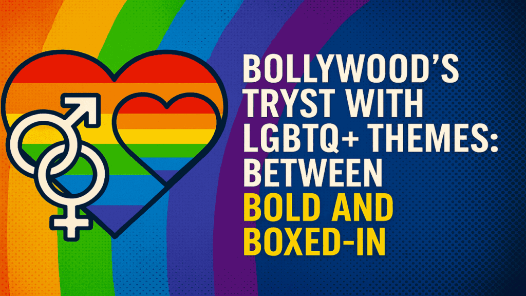 Bollywood’s Tryst with LGBTQ+ Themes: Between Bold and Boxed-In