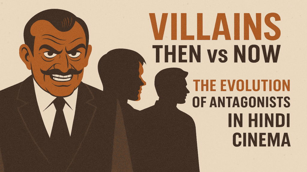 Villains Then vs Now: The Evolution of Antagonists in Hindi Cinema